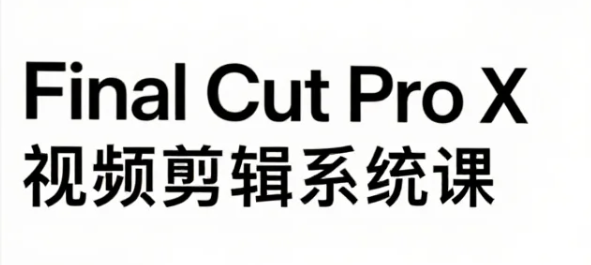 【教程】旧食课堂：Final Cut Pro X 视频剪辑系统课 mp4 [1.3GB]